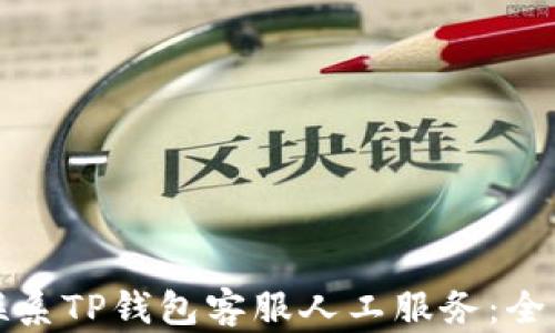 
如何联系TP钱包客服人工服务：全面指南