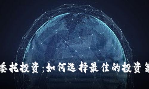 加密货币委托投资：如何选择最佳的投资策略与平台