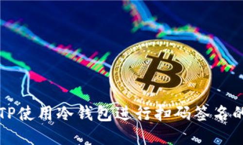 如何通过TP使用冷钱包进行扫码签名的完整指南