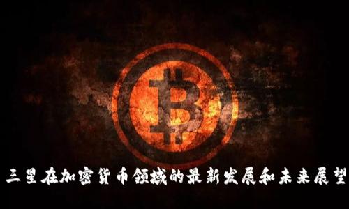 三星在加密货币领域的最新发展和未来展望