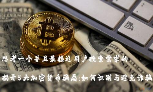 思考一个并且最接近用户搜索需求的
揭开5大加密货币骗局:如何识别与避免诈骗