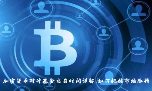加密货币对冲基金交易时间详解：如何把握市场脉搏