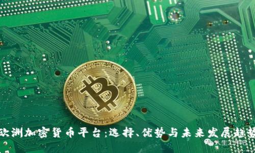 欧洲加密货币平台：选择、优势与未来发展趋势