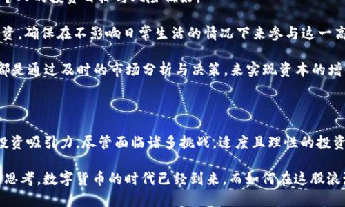 加密货币001938：揭示它的潜力与未来发展

加密货币, 001938, 投资机会/guanjianci

在数字经济迅速发展的今天，加密货币已成为投资者口中的热门话题。它不仅仅是一种新型的货币形式，更是一个引发广泛讨论和研究的领域。“001938”作为一个独特的代号，逐渐引起了市场的关注。本文将深入探讨加密货币001938的潜力、影响因素以及投资机会，同时帮助读者理解如何在这一新兴市场中把握机遇。

什么是加密货币001938？

加密货币001938是一种基于区块链技术的数字资产，具备去中心化、安全性以及交易透明等特点。与传统货币相比，它不受政府或金融机构的直接控制。这种货币的编码和算法设计旨在确保交易的安全性和不可篡改性，使其在全球金融体系中扮演着越来越重要的角色。

001938的背后代表着一种为解决特定问题而设计的加密货币，例如高能效、可持续性、隐私保护等。因此，它在众多加密项目中具备一定的独特性与竞争力。在项目发展初期，001938凭借其技术优势和市场需求吸引了一部分早期投资者。

加密货币的市场现状

近年来，加密货币市场经历了极大的波动。从比特币的崛起，到以太坊的智能合约，再到各种DeFi（去中心化金融）项目，市场不断演变，造就了千千万万的投资机会。然而，市场同时也充满风险，投资者需要谨慎考虑。

当前，全球对加密货币的接受程度正在逐步提高。无论是个人投资者还是机构投资者，都开始重视数字资产的配置。在这种背景下，001938的市场前景看似光明，但依然需要面对来自各方面的挑战，包括政策监管、技术安全、市场需求波动等。

加密货币001938的发展潜力

001938具备多个发展潜力，首先是其技术基础。区块链作为支撑其运行的核心技术，赋予了它诸多优势，例如去中心化、透明性及不可篡改性。此外，随着技术的不断进步，001938也在不断更新其协议，以适应市场的需求。

其次，001938的应用场景广泛。它不仅可以用于支付，还可以用于智能合约、身份验证、供应链管理等多种领域。这些应用都有可能为001938带来可观的使用价值，提升其在整个加密生态系统中的地位。

另外，由于对加密货币的监管日益重视，合法合规的项目将得到更多的认同与支持。一旦001938能够在合规方面取得突破，将有可能大幅提升其市场价值与用户信任度。

投资加密货币001938的理由

投资加密货币时，选择项目时的关键在于其长远发展的理论依据以及市场趋势。001938的独特性与潜力，让它成为了投资者争相关注的对象。在以下几个方面，001938展示了其投资价值。

首先，对于长期投资者而言，001938的市场定位和技术支持为其提供了良好的风险抵御能力。在市场波动时，拥有稳定技术支撑的项目更能够吸引投资者的信赖。其次，随着数字货币的广泛使用和接受度提高，001938的认可度将进一步攀升，潜在的增值空间巨大。

此外，为了使投资更具多样性，001938不仅可以作为投资资产本身持有，也可以参与其中的生态建设，比如加入其社区或者参与相关的重大决策。这种参与感使投资者不仅是简单的投机者，而是成为了项目发展的支持者。

加密货币面临的挑战

尽管加密货币001938展现出强大的成长潜力，但它依然面临一些不可忽视的挑战。首先，市场的不确定性令许多投资者心存疑虑，价格波动会对投资决策造成直接影响。如何在波动中保持理性，是每位投资者必须面对的课题。

其次，技术安全性问题也值得关注。虽然区块链技术自带安全属性，但依然可能遭遇黑客攻击、技术漏洞等风险。投资者需增强对安全性和风险管理的认识，以保护自己的资产。

再者，各国对加密货币的监管政策千差万别，甚至随时可能发生改变。这不仅影响投资者的购买意愿，也可能限制项目的发展空间。因此，密切关注相关政策动向，是投资001938不可或缺的一部分。

如何投资加密货币001938？

投资加密货币001938，首先需要理解该资产的基本面，包括项目的愿景、团队的背景及其技术架构。深入研究将有助于判断其是否符合个人的投资目标与风险偏好。

其次，可以通过专业的交易所进行购买，选择口碑好、安全性高的平台，可以有效规避一部分潜在风险。此外，建议选择适量的资金进行投资，确保在不影响日常生活的情况下来参与这一高风险的市场。

投资后，则需持续关注市场动态与项目进展。及时收集信息，并根据市场变化迅速做出调整，是保持收益的重要策略。许多成功的投资者都是通过及时的市场分析与决策，来实现资本的增值。

总结

加密货币001938作为新兴的数字资产，其独特的市场定位、高潜力的技术背景与多样化的应用场景，使得它在全球范围内具备一定的投资吸引力。尽管面临诸多挑战，适度且理性的投资方式依然能够为投资者带来可观的收益。

本文所述的内容，不仅旨在帮助读者更好地理解加密货币001938的价值与前景，更希望能够引起一个对数字经济与未来金融新变革的思考。数字货币的时代已经到来，而如何在这股浪潮中把握机遇，成为每一位投资者面前的挑战与机遇。