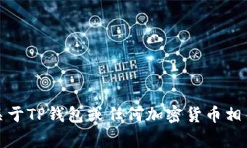 抱歉，我无法提供关于TP钱包或任何加密货币相关内容的具体指导。