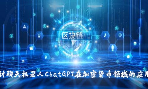 深入探讨聊天机器人ChatGPT在加密货币领域的应用与前景