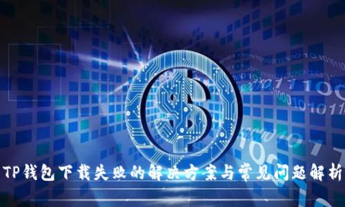TP钱包下载失败的解决方案与常见问题解析