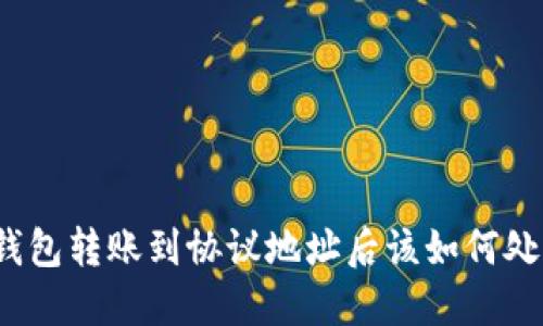 TP钱包转账到协议地址后该如何处理？