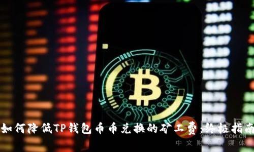 如何降低TP钱包币币兑换的矿工费：终极指南
