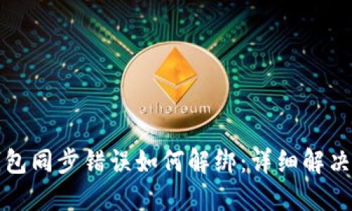 TP钱包同步错误如何解绑：详细解决指南