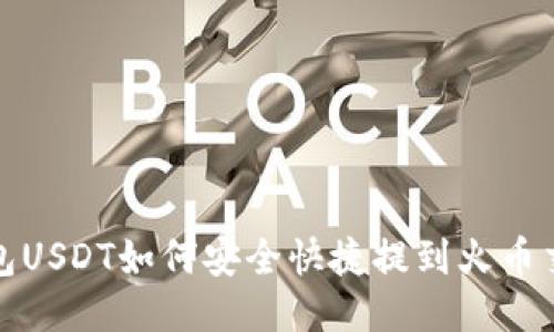TP钱包USDT如何安全快捷提到火币交易所
