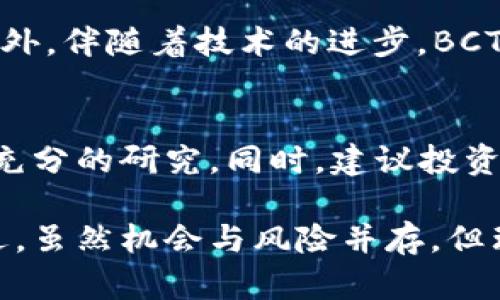   BCT加密货币：投资与应用现状深度解析 / 
 guanjianci BCT加密货币, 数字货币投资, 加密货币应用 /guanjianci 

什么是BCT加密货币？
BCT加密货币是基于区块链技术的一种数字货币，以其去中心化、安全性和透明性受到越来越多投资者的关注。与传统的法定货币不同，BCT在计算机网络上进行交易，不依赖于中央银行或任何金融机构。这种货币促进了全球范围内的即时、低成本交易，成为一种新兴的投资和交易工具。

BCT加密货币的背景
加密货币自比特币（Bitcoin）于2009年问世以来，经历了飞速的发展。随后，各种山寨币如雨后春笋般涌现，BCT作为其中的一种，虽然不如比特币和以太坊那般家喻户晓，但也凭借独特的技术特点和应用场景逐渐赢得了一批忠实的支持者。

BCT的技术特点
BCT加密货币采用了一种创新的共识机制，使得交易的处理速度快，费用洁洁。其区块链技术保证了交易的不可篡改性，而智能合约功能进一步拓展了其应用。除了作为支付手段，BCT还可以用于构建去中心化的应用程序，推动数字经济的发展。

投资BCT的优势与风险
在考虑投资BCT加密货币时，首先要了解其潜在的优势。例如，它的市场流动性较高，为投资者提供了更快的买卖机会。此外，由于加密货币市场相对较年轻，其价格波动较大，短期内有可能带来丰厚的回报。
但风险也同样不容忽视。加密货币市场的波动性使得价格走势难以预测。投资者在决定投入前，需要做好充分的市场调查，了解BCT的技术背景、团队实力以及市场趋势。

BCT在全球市场的应用现状
BCT不仅在投资领域受到欢迎，还在不少行业中找到了应用的机会。在金融科技行业，BCT被用于跨境支付，能够有效降低交易成本和手续繁琐程度。一些电商平台也开始接受BCT作为支付选项，进一步推动了其在商业领域的应用。
此外，BCT也被用于解决传统金融服务无法涵盖的人群问题，尤其是在发展中国家。在缺乏银行服务的地区，BCT提供了一种更为便捷的财务管理选择，从而促进了当地经济的发展。

如何购买和存储BCT加密货币？
购买BCT加密货币并不是一件复杂的事情。首先，用户需要选择一个信誉良好的加密货币交易所，注册账户并进行身份验证。完成注册后，用户可以通过银行卡、信用卡或其他方式购买BCT。购买之后，存储也是关键的一步，安全的钱包能够确保用户的资产不受损失。

未来发展趋势
随着对BCT加密货币的认知逐渐加深，市场的接受度也在提高。很多国家正在积极研究和采用区块链技术，这将为BCT带来更多应用场景。此外，伴随着技术的进步，BCT的交易速度和安全性将不断提升，这将进一步增强其市场竞争力。

投资建议和总结
对于初次接触加密货币的投资者来说，了解BCT的基本知识、市场趋势以及安全存储方法至关重要。在做出投资决策之前，应保持谨慎，做好充分的研究。同时，建议投资者分散风险，不要将所有资金投入到单一的数字货币中。随着市场环境和技术的不断变化，保持学习、关注行业动态将是投资者获利的关键。

总体而言，BCT加密货币在投资和应用领域都展现了强大的潜力。通过深入研究其技术、市场前景和投资策略，用户可以更好地把握这一机遇。虽然机会与风险并存，但理性的决策和科学的投资策略将为投资者在加密货币市场上打开一扇新的大门。