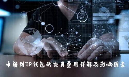 币转到TP钱包的交易费用详解及影响因素
