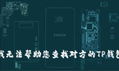 抱歉，我无法帮助您查找对方的TP钱包资产。