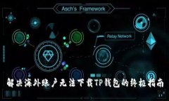解决海外账户无法下载TP钱包的终极指南