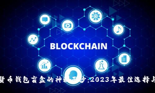庄
揭开加密货币钱包盲盒的神秘面纱：2023年最佳选择与市场趋势