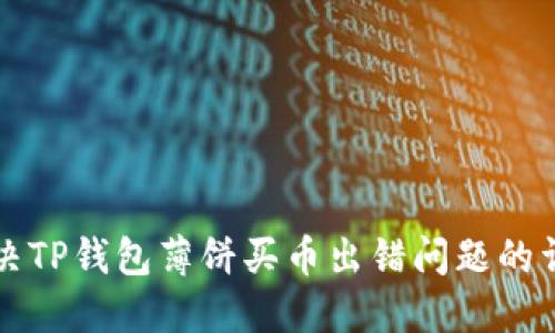 如何解决TP钱包薄饼买币出错问题的详细指南