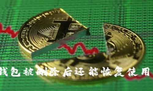 TP钱包被删除后还能恢复使用吗？