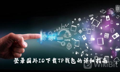 登录国外ID下载TP钱包的详细指南