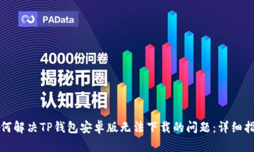 如何解决TP钱包安卓版无法下载的问题：详细指南