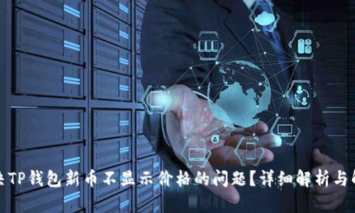 如何解决TP钱包新币不显示价格的问题？详细解析与解决方案