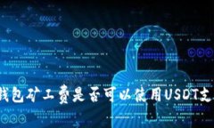 TP钱包矿工费是否可以使用USDT支付？