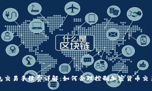TP钱包交易手续费详解：如何合理控制加密货币交易成本