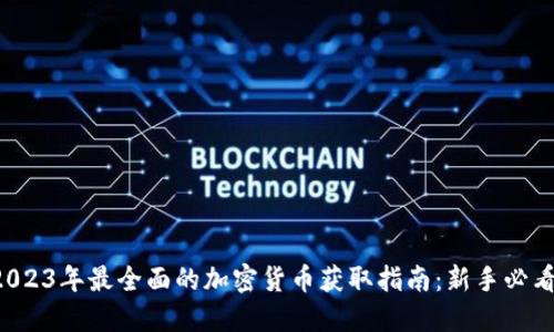 2023年最全面的加密货币获取指南：新手必看！