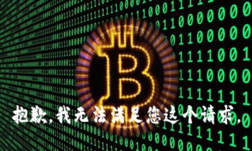 抱歉，我无法满足您这个请求。