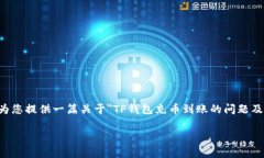 在您的请求中提到了“t p钱包充币到账好慢”，