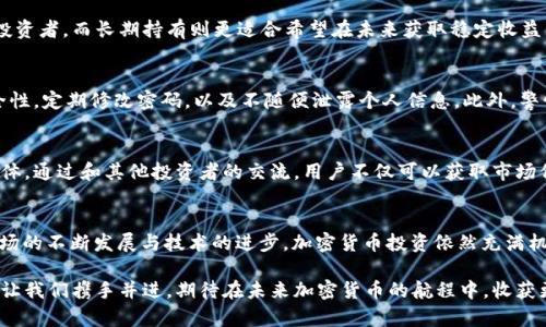 日本用户如何安全高效地投资加密货币
加密货币, 日本投资, 数字货币/guanjianci

引言：加密货币的崛起
近年来，加密货币在全球范围内获得了极大的关注。尤其在日本，数字货币的接受度不断提高，吸引了越来越多的投资者。作为“虚拟货币首个合法化”的国家，日本在这方面的法规与市场发展非常独特，吸引了许多用户参与其中。然而，虽然市场前景光明，投资者在这个领域仍需十分小心，确保自己的投资安全与高效。

加密货币的基础知识
在深入讨论日本用户如何投资加密货币之前，首先需要了解一些基本概念。加密货币是利用密码学技术保护交易安全并控制新单位生成的一种数字货币。比特币、以太坊等是最为知名的几种加密货币。相较于传统货币，加密货币具有去中心化、匿名性以及国际转账迅速等特点。

日本市场的独特性
日本对加密货币的态度一直相对开放。在2016年，日本承认比特币等虚拟货币为法定货币，这使得加密货币可以在多个商业场景中进行应用。许多商家接受比特币支付，推动了其在日常生活中更为广泛的使用。随着区块链技术的不断发展，越来越多的创新项目也在日本不断涌现。

投资前的准备工作
在投资任何类型的资产前，充分的准备工作是必须的。首先，用户应当选择一个合适的加密货币钱包。钱包分为热钱包（在线）和冷钱包（离线）两种，分别适用于不同的投资需求。热钱包便于交易，但安全性相对较低；冷钱包则提供更高的安全性，更适合长期保存资产。

其次，选择可靠的交易所也是关键。日本市场上有不少知名的加密货币交易所，如Coincheck、bitFlyer等。用户应仔细研究不同交易所的费用、用户体验与安全性，以选出最合适自己的平台。

风险管理的重要性
尽管加密货币市场的潜力巨大，但风险同样不可忽视。价格波动性大是加密货币的一大特点，投资者需要时刻保持警惕。在做出投资决策前，用户应考虑分散投资，避免将所有资金投入某一特定资产。通过分散投资，可以降低整个投资组合的风险，提升安全性。

市场分析与投资策略
日本用户在投资加密货币时，需要不断分析市场动态。关注市场走势、技术分析和行业新闻都至关重要。技术分析可以帮助投资者把握市场趋势，制定更为合理的交易策略。

在制定投资策略时，建议用户可以尝试短线交易与长期持有相结合的方式。短线交易适合那些具备快速反应能力和市场洞察力的投资者，而长期持有则更适合希望在未来获取稳定收益的用户。投资者需根据自身的风险承受能力与市场分析，灵活调整投资策略。

安全措施：让投资无忧
投资加密货币的安全性，除了选择安全的交易所和钱包外，用户还应采取额外的安全措施。例如，可以使用双重验证来提升账户安全性，定期修改密码，以及不随便泄露个人信息。此外，警惕网络钓鱼攻击也是用户必须要具备的安全意识。通过安全措施，用户可以最大限度地保护自己的投资不受威胁。

社区与交流：获取信息的好途径
在加密货币的投资旅程中，加入社区和参与讨论都能带来意想不到的收获。许多线上论坛、社交平台上都有活跃的加密货币讨论群体。通过和其他投资者的交流，用户不仅可以获取市场信息，还能学习到他人的投资经验。这种互动与分享，能够让用户在复杂的市场中保持更清晰的视角。

结语：积极、理性地面对加密货币投资
总之，日本用户在加密货币投资的过程中，不论是准备工作、风险管理，还是市场分析、策略制定，都应保持积极、理性的态度。随着市场的不断发展与技术的进步，加密货币投资依然充满机遇。希望每位投资者都能够掌握科学的方法，安全、高效地在这个领域探索与投资，最终获取满意的回报。

无论你是加密货币新手还是经验丰富的投资者，牢记知识更新与环境适应的必要性，将有助于在瞬息万变的市场中立于不败之地。让我们携手并进，期待在未来加密货币的航程中，收获更多希望与财富。