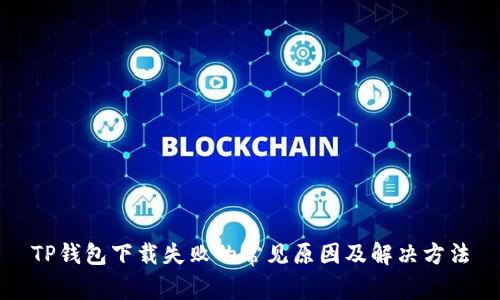 TP钱包下载失败的常见原因及解决方法