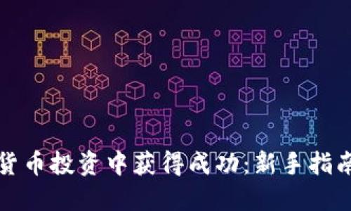 如何在加密货币投资中获得成功：新手指南与最佳实践