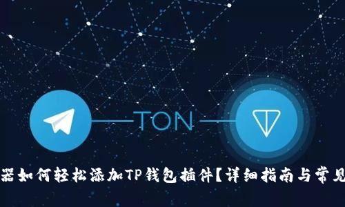 谷歌浏览器如何轻松添加TP钱包插件？详细指南与常见问题解答