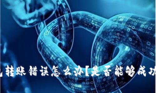 TP钱包转账错误怎么办？是否能够成功退款？