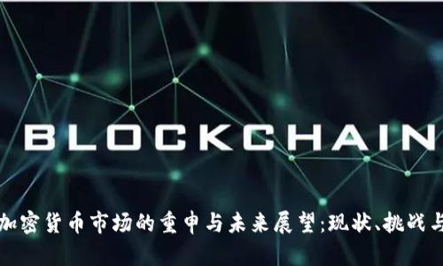 美国加密货币市场的重申与未来展望：现状、挑战与机遇