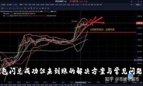 TP钱包闪兑成功但未到账的解决方案与常见问题解析