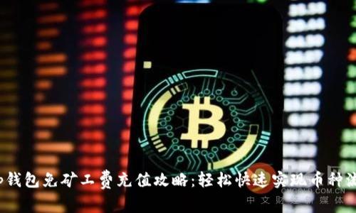 t p钱包免矿工费充值攻略：轻松快速实现币种流动