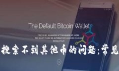 如何解决TP钱包搜索不到其他币的问题：常见原因