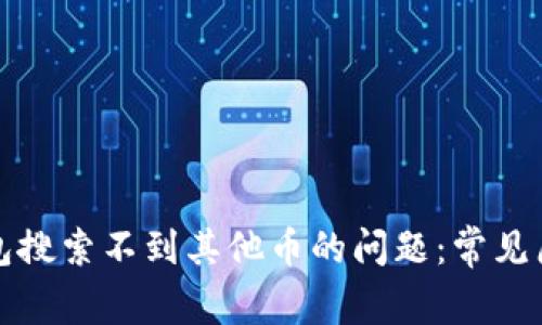 如何解决TP钱包搜索不到其他币的问题：常见原因与解决方案
