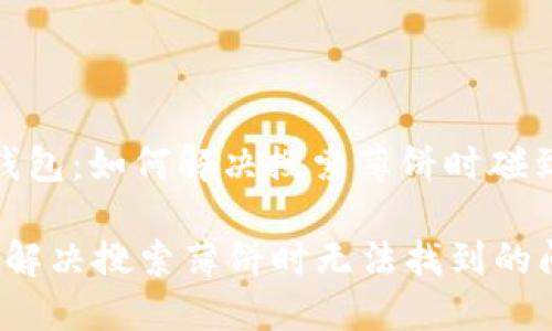 # t p钱包：如何解决搜索薄饼时碰到的问题

TP钱包：解决搜索薄饼时无法找到的问题