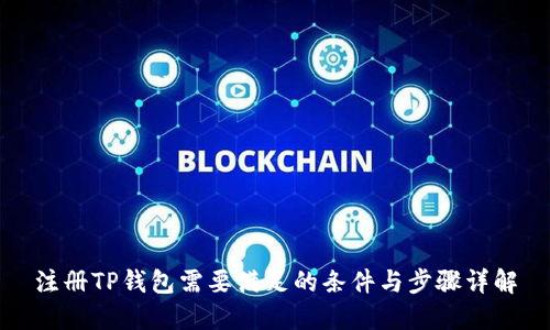 注册TP钱包需要满足的条件与步骤详解