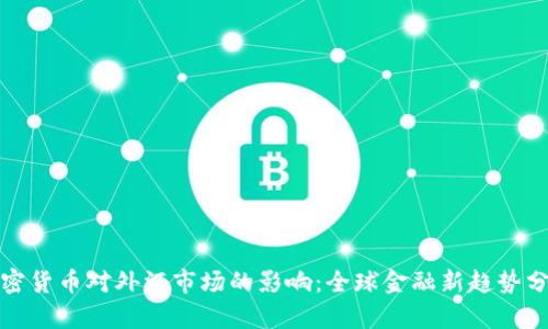 加密货币对外汇市场的影响：全球金融新趋势分析