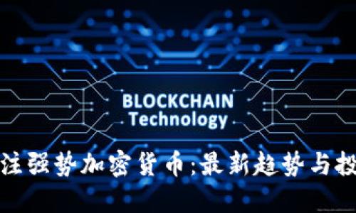 如何关注强势加密货币：最新趋势与投资策略