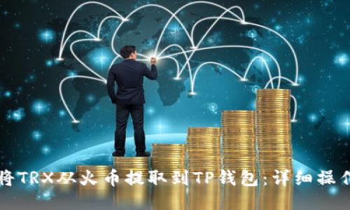 如何将TRX从火币提取到TP钱包：详细操作指南