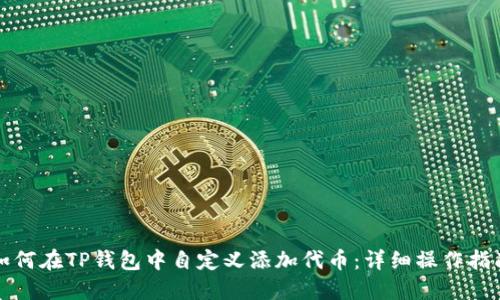 如何在TP钱包中自定义添加代币：详细操作指南