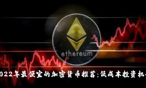 2022年最便宜的加密货币推荐：低成本投资机会
