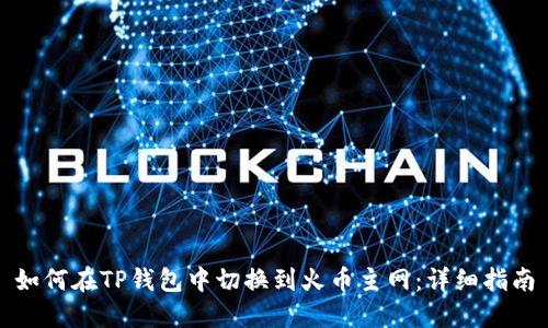 如何在TP钱包中切换到火币主网：详细指南