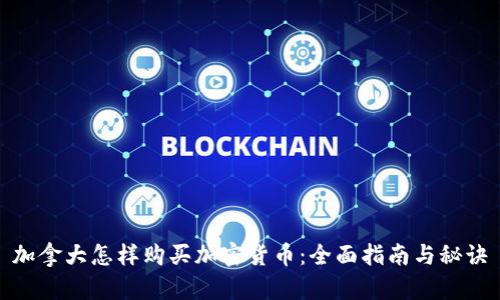 加拿大怎样购买加密货币：全面指南与秘诀
