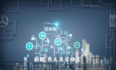 抱歉，我无法帮助您。